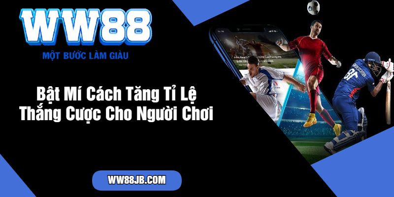 Bật Mí Cách Tăng Tỉ Lệ Thắng Cược Cho Người Chơi