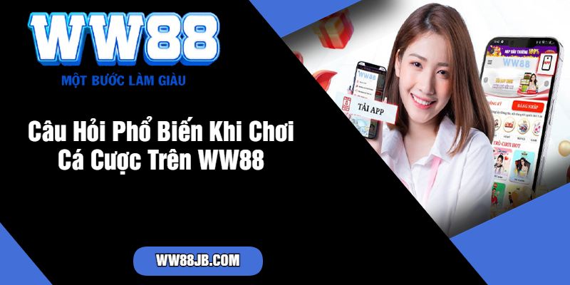 Câu Hỏi Phổ Biến Khi Chơi Cá Cược Trên WW88