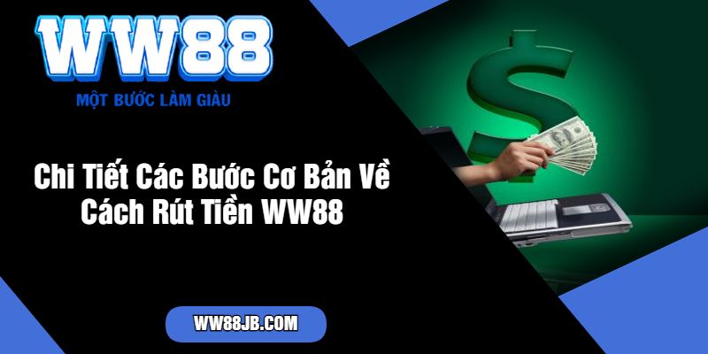 Chi Tiết Các Bước Cơ Bản Về Cách Rút Tiền WW88