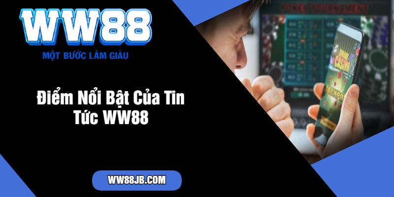 Điểm Nổi Bật Của Tin Tức WW88