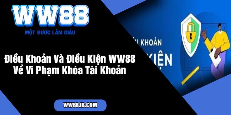 Điều Khoản Và Điều Kiện WW88 Về Vi Phạm Khóa Tài Khoản