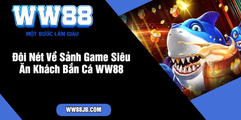 Đôi Nét Về Sảnh Game Siêu Ăn Khách Bắn Cá WW88