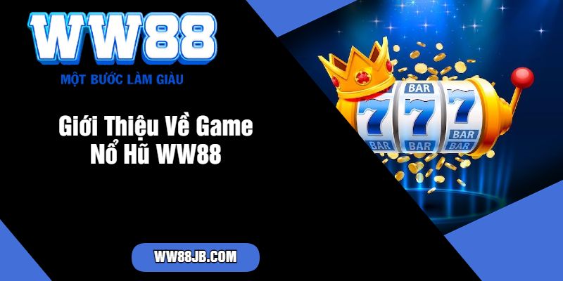 Giới Thiệu Về Game Nổ Hũ WW88