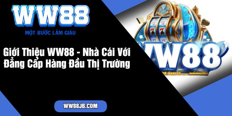 Giới Thiệu WW88 - Nhà Cái Với Đẳng Cấp Hàng Đầu Thị Trường