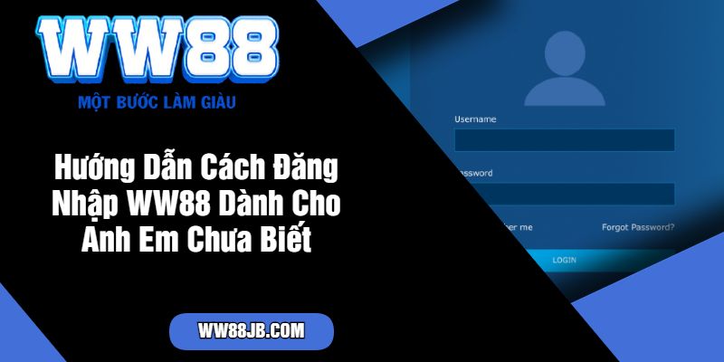 Hướng Dẫn Cách Đăng Nhập WW88 Dành Cho Anh Em Chưa Biết