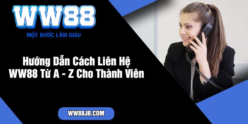 Hướng Dẫn Cách Liên Hệ WW88 Từ A - Z Cho Thành Viên