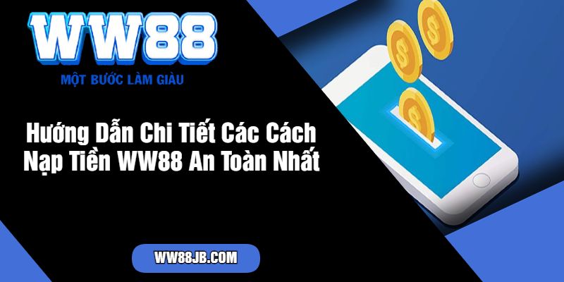 Hướng Dẫn Chi Tiết Các Cách Nạp Tiền WW88 An Toàn Nhất