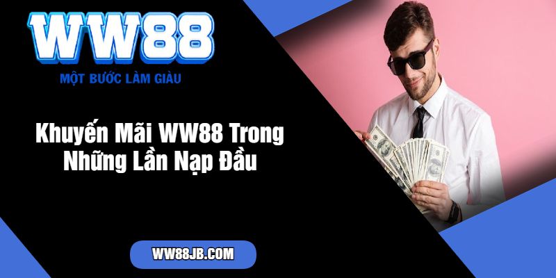 Khuyến Mãi WW88 Trong Những Lần Nạp Đầu