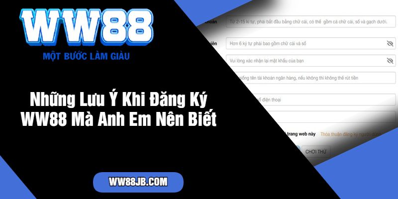 Những Lưu Ý Khi Đăng Ký WW88 Mà Anh Em Nên Biết