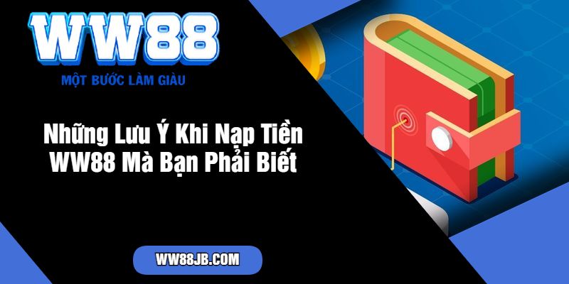 Những Lưu Ý Khi Nạp Tiền WW88 Mà Bạn Phải Biết