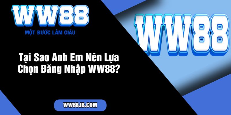 Tại Sao Anh Em Nên Lựa Chọn Đăng Nhập WW88