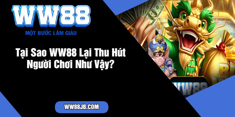 Tại Sao WW88 Lại Thu Hút Người Chơi Như Vậy