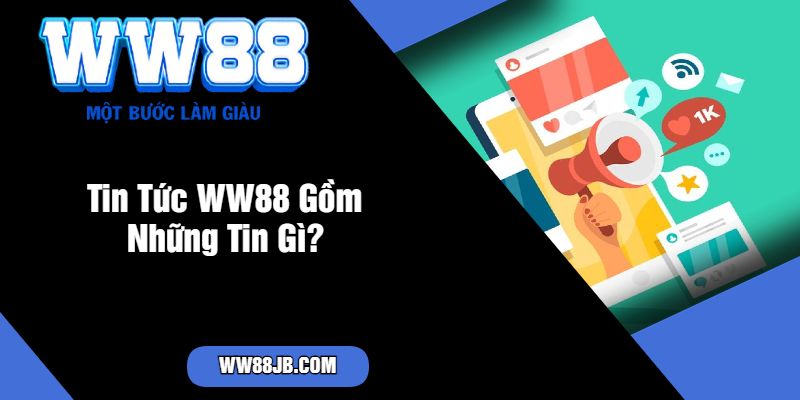 Tin Tức WW88 Gồm Những Tin Gì