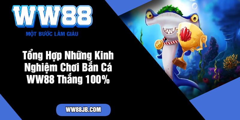 Tổng Hợp Những Kinh Nghiệm Chơi Bắn Cá WW88 Thắng 100%